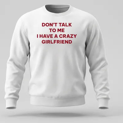Bold typography tee stating Don't Talk To Me I Have A Crazy Girlfriend in red and white — printed on a unisex sweatshirt