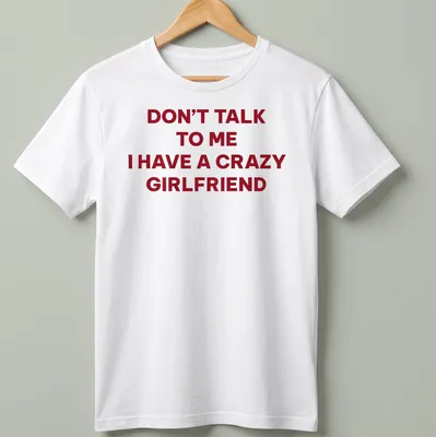 Bold typography tee stating Don't Talk To Me I Have A Crazy Girlfriend in red and white