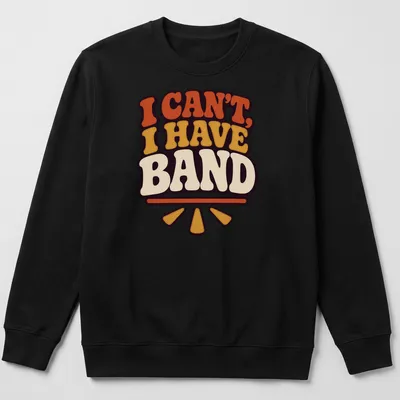 Retro tee with colorful text 'I CAN'T, I HAVE BAND' in orange, yellow, purple, and cream — printed on a unisex sweatshirt
