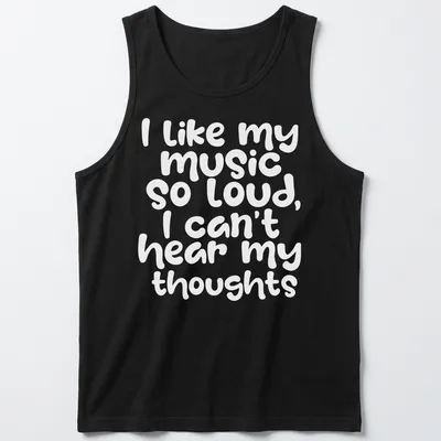 Playful handwritten text reads I like my music so loud I can't hear my thoughts — printed on a tank top