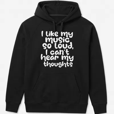 Playful handwritten text reads I like my music so loud I can't hear my thoughts — printed on a unisex hoodie