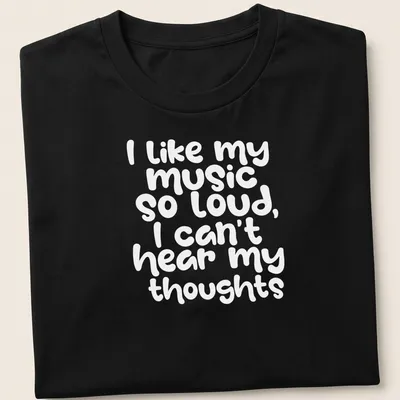Playful handwritten text reads I like my music so loud I can't hear my thoughts — printed on a unisex t-shirt