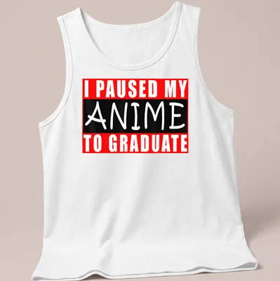 Bold text t-shirt saying I Paused My Anime To Graduate in red, black, and white. — printed on a tank top