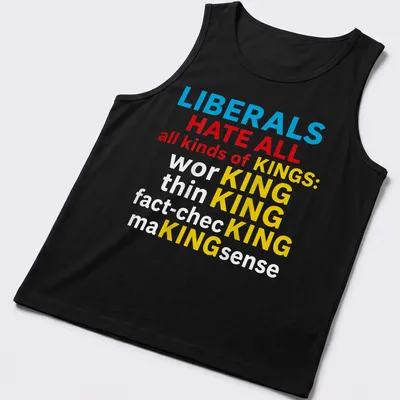 Bold typography t-shirt with the slogan LIBERALS HATE ALL KINDS OF KINGS: KING KING KING in blue, red, yellow, and white — printed on a tank top