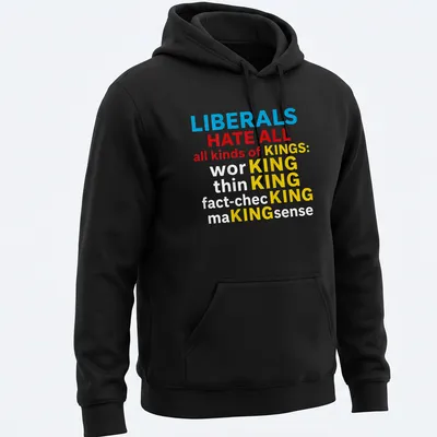 Bold typography t-shirt with the slogan LIBERALS HATE ALL KINDS OF KINGS: KING KING KING in blue, red, yellow, and white — printed on a unisex hoodie
