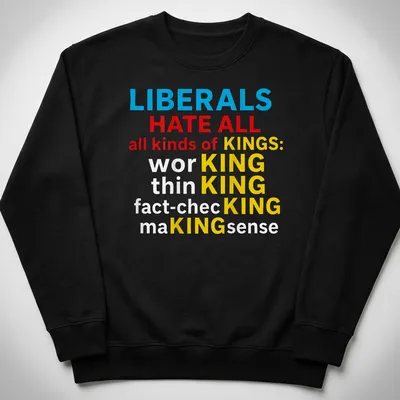 Bold typography t-shirt with the slogan LIBERALS HATE ALL KINDS OF KINGS: KING KING KING in blue, red, yellow, and white — printed on a unisex sweatshirt