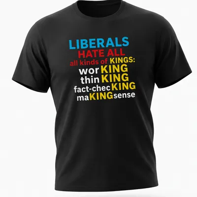 Bold typography t-shirt with the slogan LIBERALS HATE ALL KINDS OF KINGS: KING KING KING in blue, red, yellow, and white