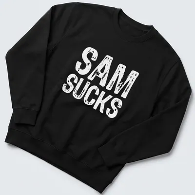 Bold typography shirt with the text 'SAM SUCKS' printed prominently. — printed on a unisex sweatshirt