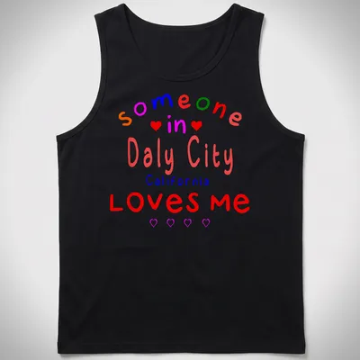 Colorful text design with hearts stating 'Someone In Daly City California LOVES me' — printed on a tank top