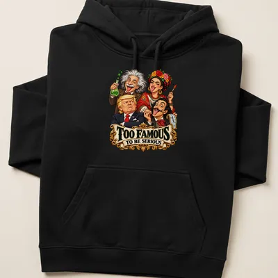 Colorful caricature of four famous personalities with text Too Famous To Be Serious — printed on a unisex hoodie