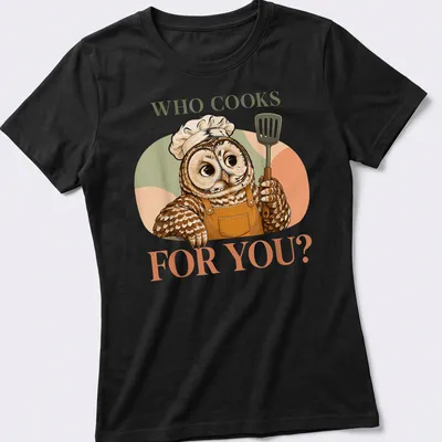 Cute owl chef stirring a pot with the text 'Who Cooks For You?' — printed on a women's shirt