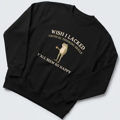 Illustration of a frog holding a cup beside humorous text about critical thinking — printed on a unisex sweatshirt